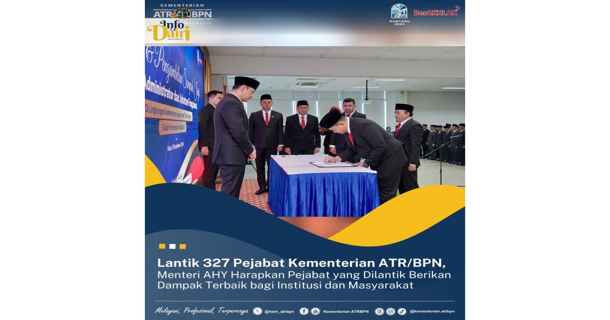 Lantik 327 Pejabat Kementerian ATR/BPN, Menteri AHY Harapkan Pejabat yang Dilantik Berikan Dampak Terbaik bagi Institusi dan Masyarakat - Info Dairi